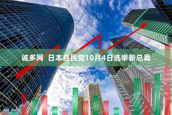 诚多网  日本自民党10月4日选举新总裁
