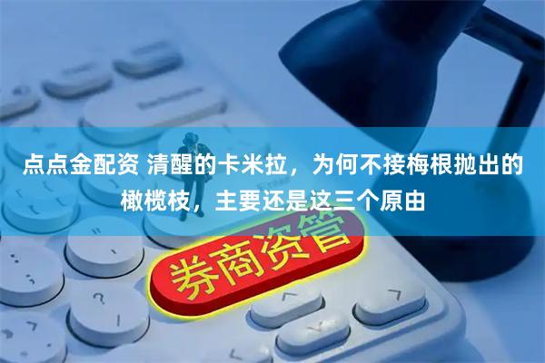点点金配资 清醒的卡米拉，为何不接梅根抛出的橄榄枝，主要还是这三个原由