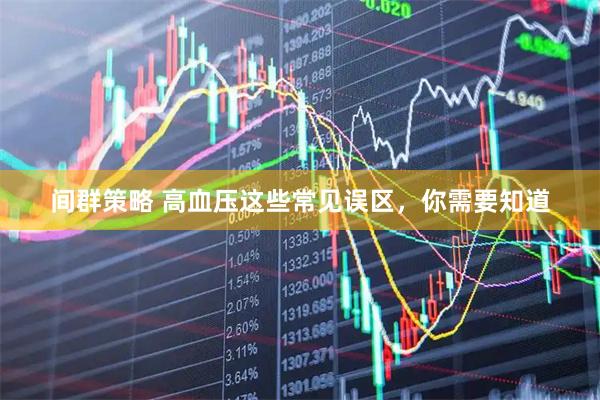 间群策略 高血压这些常见误区，你需要知道