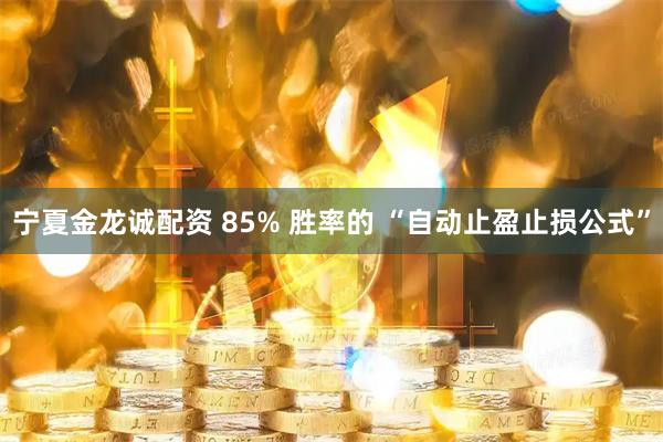 宁夏金龙诚配资 85% 胜率的 “自动止盈止损公式”